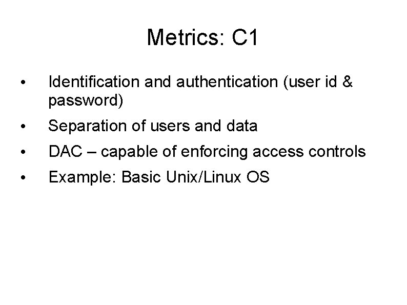 Metrics: C 1 • Identification and authentication (user id & password) • Separation of