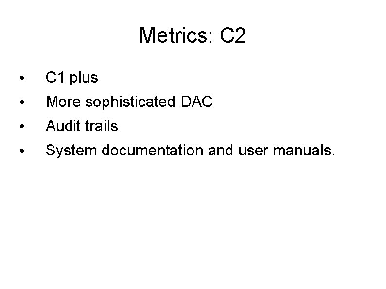 Metrics: C 2 • C 1 plus • More sophisticated DAC • Audit trails