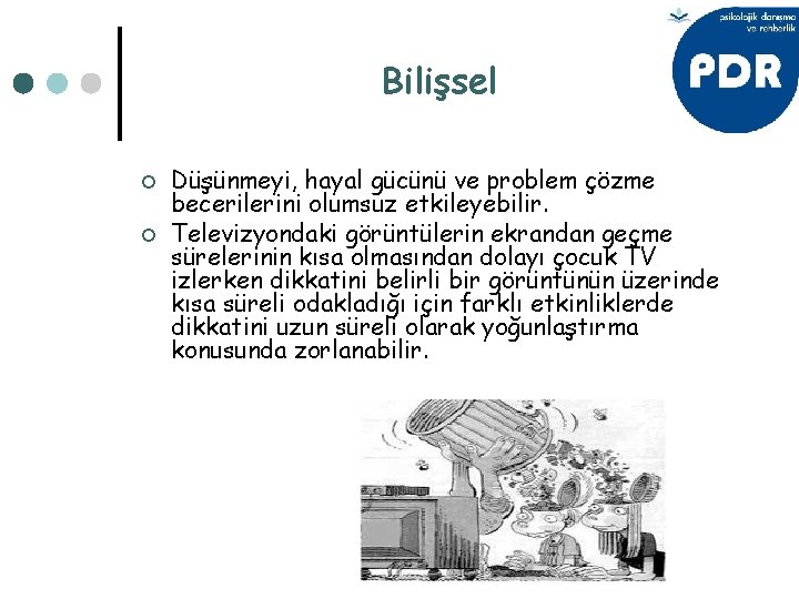 Bilişsel ¢ ¢ Düşünmeyi, hayal gücünü ve problem çözme becerilerini olumsuz etkileyebilir. Televizyondaki görüntülerin