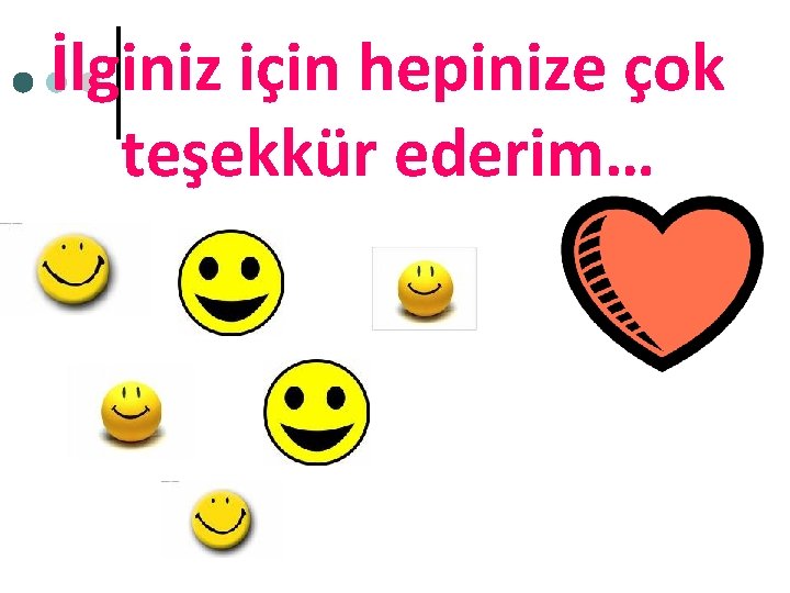 İlginiz için hepinize çok teşekkür ederim… 