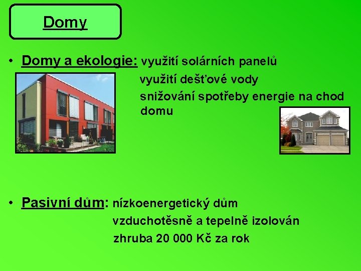 Domy • Domy a ekologie: využití solárních panelů využití dešťové vody snižování spotřeby energie