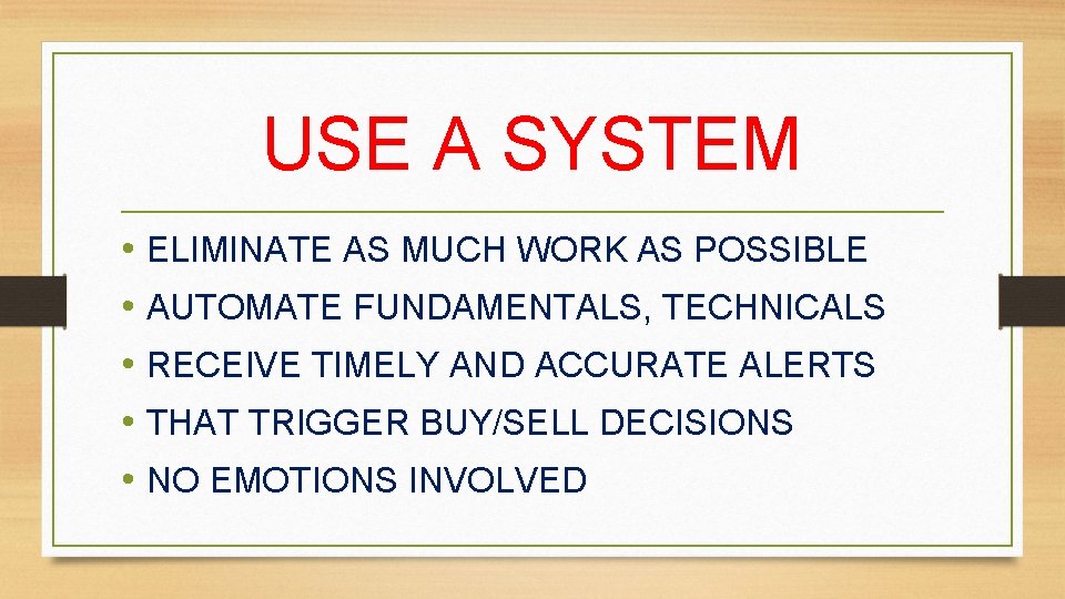 USE A SYSTEM • ELIMINATE AS MUCH WORK AS POSSIBLE • AUTOMATE FUNDAMENTALS, TECHNICALS