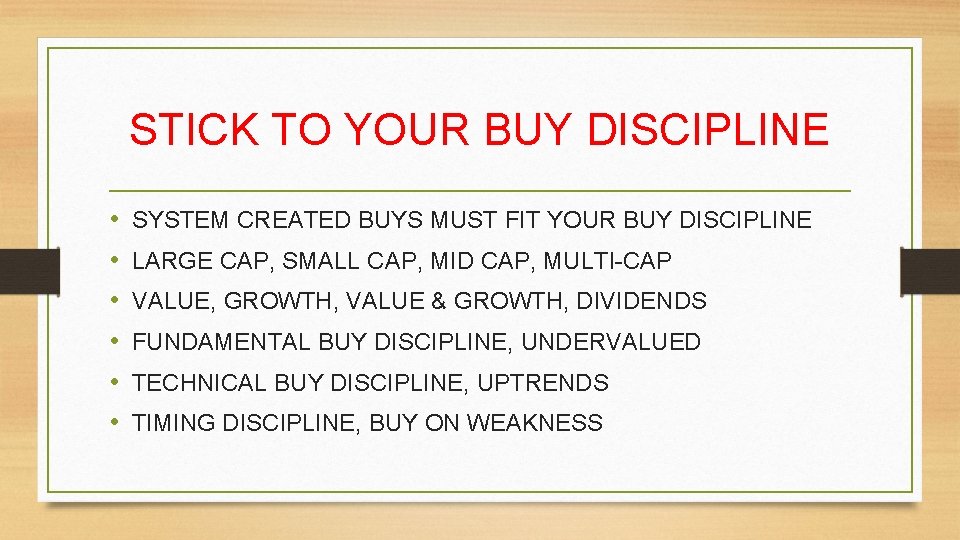 STICK TO YOUR BUY DISCIPLINE • • • SYSTEM CREATED BUYS MUST FIT YOUR