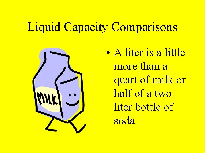 Liquid Capacity Comparisons • A liter is a little more than a quart of