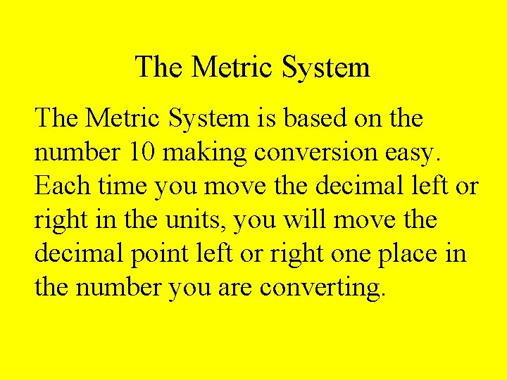 The Metric System is based on the number 10 making conversion easy. Each time