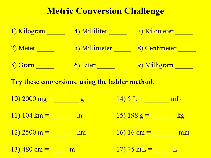 Metric Conversion Challenge Write the correct abbreviation for each metric unit. 1) Kilogram _____