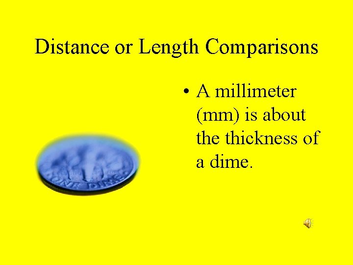 Distance or Length Comparisons • A millimeter (mm) is about the thickness of a