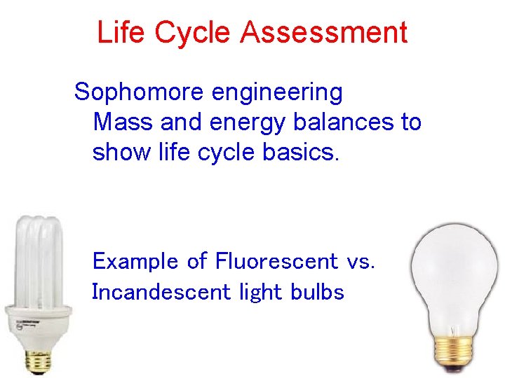 Life Cycle Assessment Sophomore engineering Mass and energy balances to show life cycle basics.