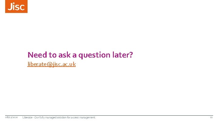 Need to ask a question later? liberate@jisc. ac. uk 08/12/2020 Liberate - Our fully