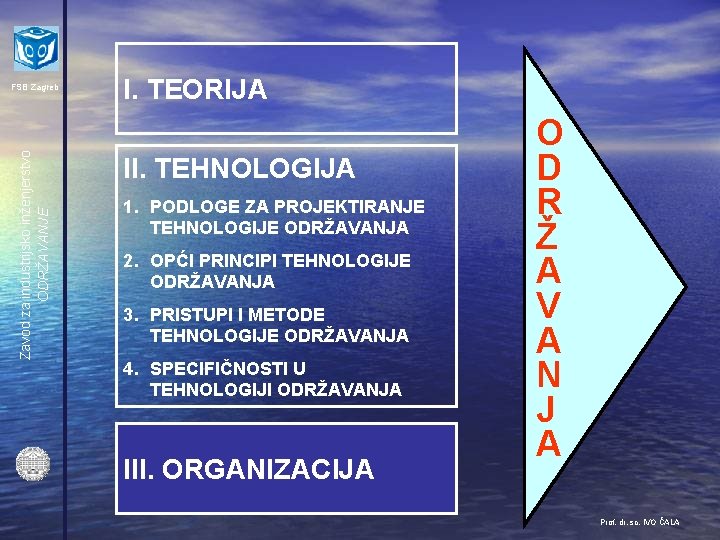 Zavod za industrijsko inženjerstvo ODRŽAVANJE FSB Zagreb I. TEORIJA II. TEHNOLOGIJA 1. PODLOGE ZA