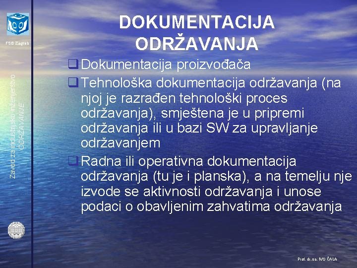 Zavod za industrijsko inženjerstvo ODRŽAVANJE FSB Zagreb DOKUMENTACIJA ODRŽAVANJA q Dokumentacija proizvođača q Tehnološka