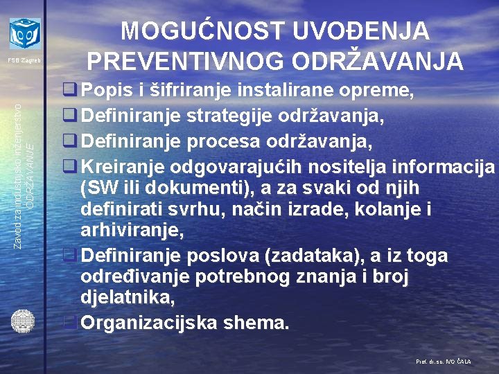 Zavod za industrijsko inženjerstvo ODRŽAVANJE FSB Zagreb MOGUĆNOST UVOĐENJA PREVENTIVNOG ODRŽAVANJA q Popis i
