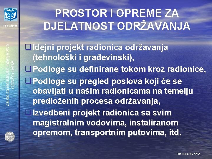 Zavod za industrijsko inženjerstvo ODRŽAVANJE FSB Zagreb PROSTOR I OPREME ZA DJELATNOST ODRŽAVANJA q