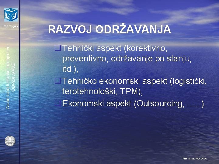 Zavod za industrijsko inženjerstvo ODRŽAVANJE FSB Zagreb RAZVOJ ODRŽAVANJA q Tehnički aspekt (korektivno, preventivno,