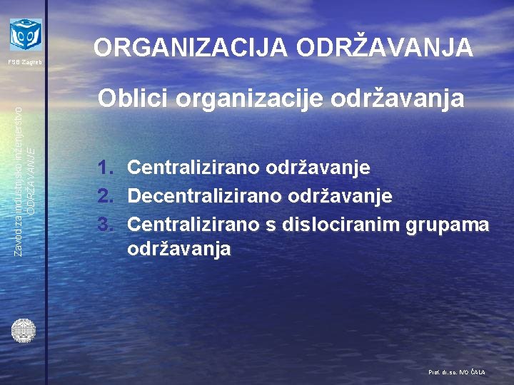 Zavod za industrijsko inženjerstvo ODRŽAVANJE FSB Zagreb ORGANIZACIJA ODRŽAVANJA Oblici organizacije održavanja 1. 2.