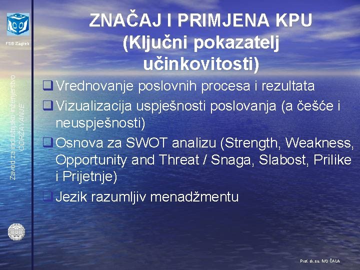 Zavod za industrijsko inženjerstvo ODRŽAVANJE FSB Zagreb ZNAČAJ I PRIMJENA KPU (Ključni pokazatelj učinkovitosti)