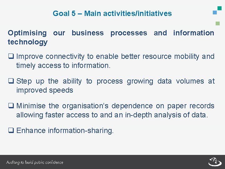 Goal 5 – Main activities/initiatives Optimising our business processes and information technology q Improve