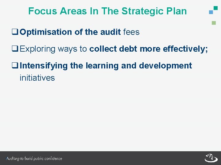 Focus Areas In The Strategic Plan q Optimisation of the audit fees q Exploring