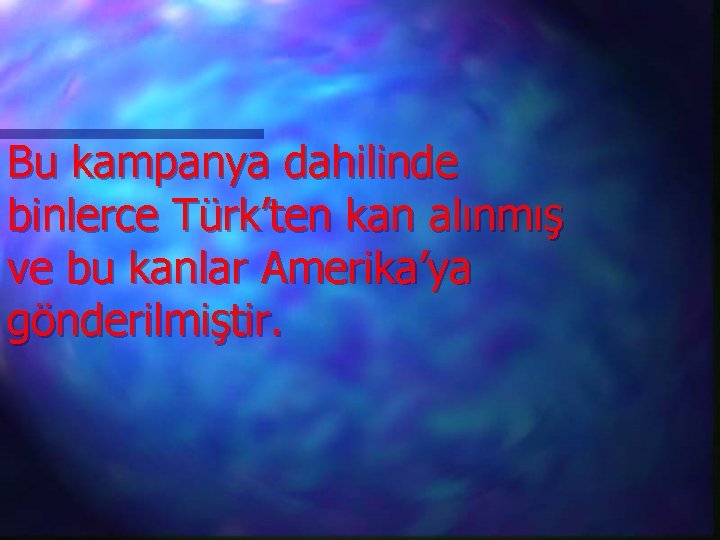 Bu kampanya dahilinde binlerce Türk’ten kan alınmış ve bu kanlar Amerika’ya gönderilmiştir. 