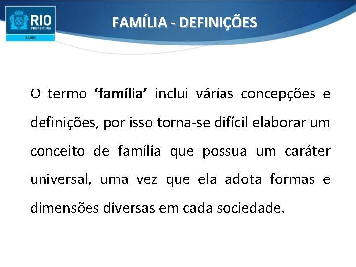 FAMÍLIA - DEFINIÇÕES O termo ‘família’ inclui várias concepções e definições, por isso torna-se