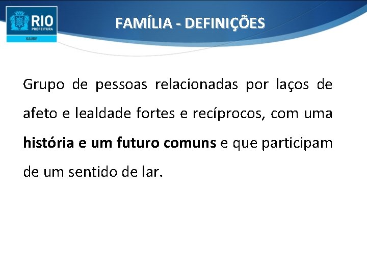 FAMÍLIA - DEFINIÇÕES Grupo de pessoas relacionadas por laços de afeto e lealdade fortes