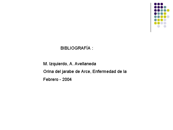 BIBLIOGRAFÍA : M. Izquierdo, A. Avellaneda Orina del jarabe de Arce, Enfermedad de la
