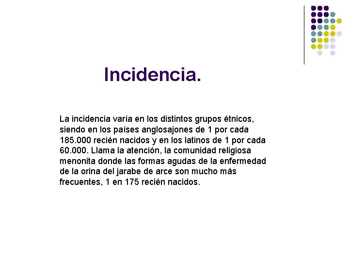 Incidencia. La incidencia varía en los distintos grupos étnicos, siendo en los países anglosajones