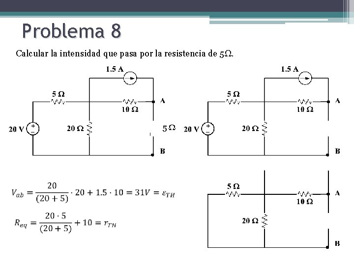 Problema 8 Calcular la intensidad que pasa por la resistencia de 5Ω. 5Ω 