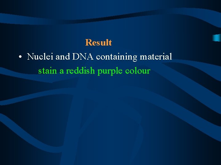 Result • Nuclei and DNA containing material stain a reddish purple colour 