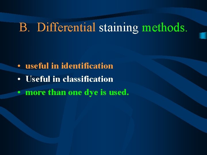 B. Differential staining methods. • useful in identification • Useful in classification • more