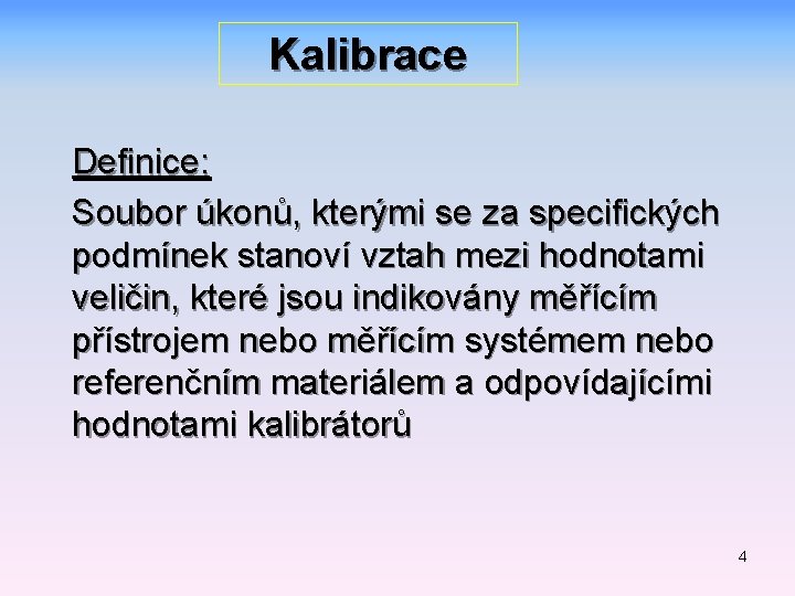 Kalibrace Definice: Soubor úkonů, kterými se za specifických podmínek stanoví vztah mezi hodnotami veličin,