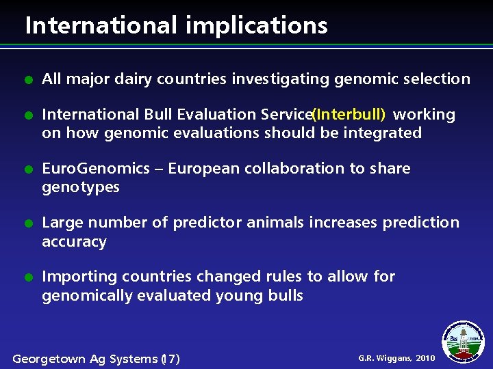 International implications All major dairy countries investigating genomic selection International Bull Evaluation Service(Interbull) working