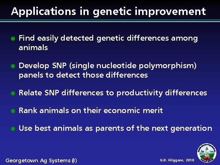 Applications in genetic improvement Find easily detected genetic differences among animals Develop SNP (single