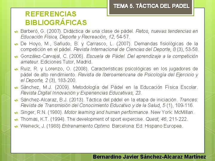 TEMA 5. TÁCTICA DEL PADEL REFERENCIAS BIBLIOGRÁFICAS Barberó, G. (2007). Didáctica de una clase