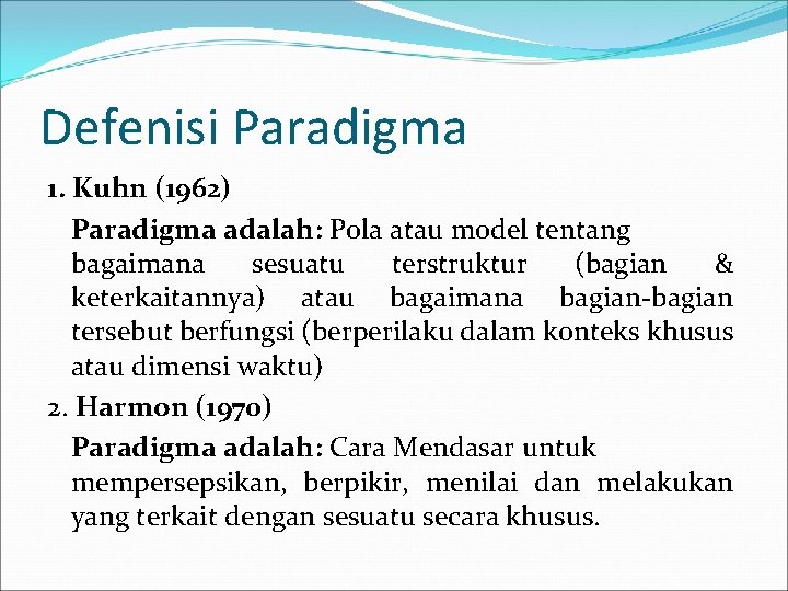 Defenisi Paradigma 1. Kuhn (1962) Paradigma adalah: Pola atau model tentang bagaimana sesuatu terstruktur Defenisi Paradigma 1. Kuhn (1962) Paradigma adalah: Pola atau model tentang bagaimana sesuatu terstruktur