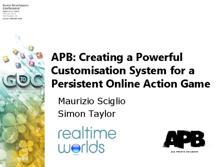 APB: Creating a Powerful Customisation System for a Persistent Online Action Game Maurizio Sciglio