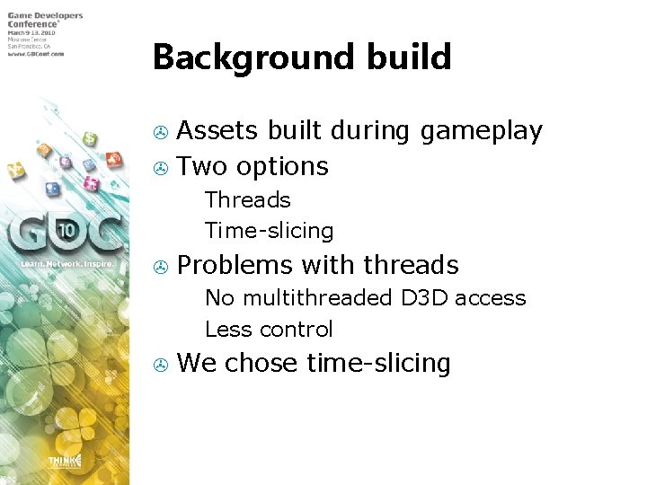 Background build Assets built during gameplay > Two options > Threads > Time-slicing >