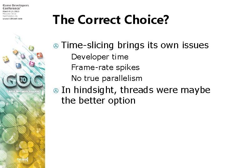 The Correct Choice? > Time-slicing brings its own issues Developer time > Frame-rate spikes