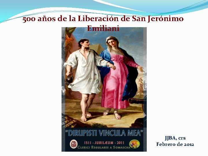 500 años de la Liberación de San Jerónimo Emiliani JJBA, crs Febrero de 2012