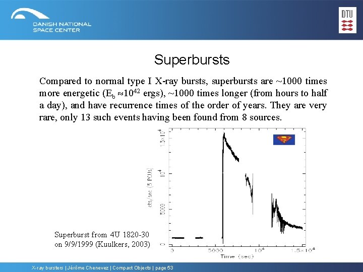 Superbursts Compared to normal type I X-ray bursts, superbursts are ~1000 times more energetic