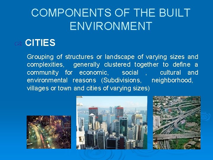 COMPONENTS OF THE BUILT ENVIRONMENT CITIES Grouping of structures or landscape of varying sizes