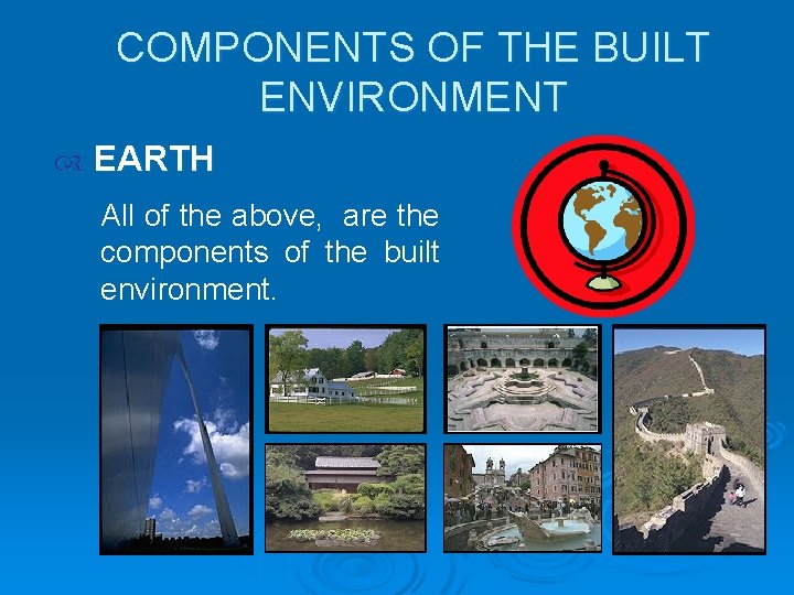 COMPONENTS OF THE BUILT ENVIRONMENT EARTH All of the above, are the components of