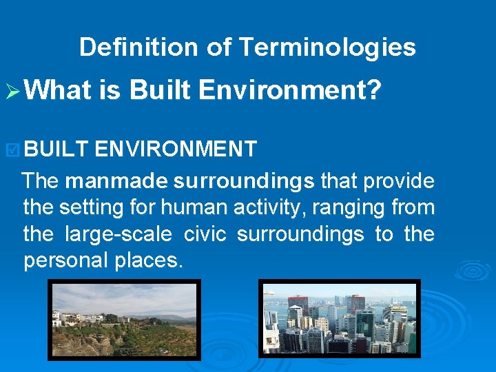 Definition of Terminologies Ø What is Built Environment? þ BUILT ENVIRONMENT The manmade surroundings
