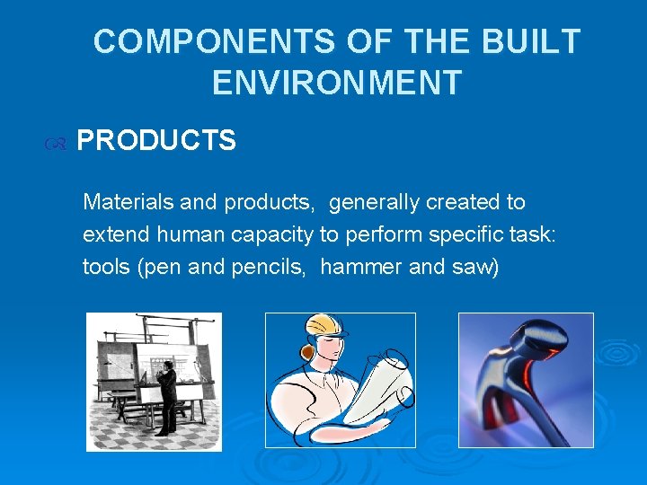 COMPONENTS OF THE BUILT ENVIRONMENT PRODUCTS Materials and products, generally created to extend human