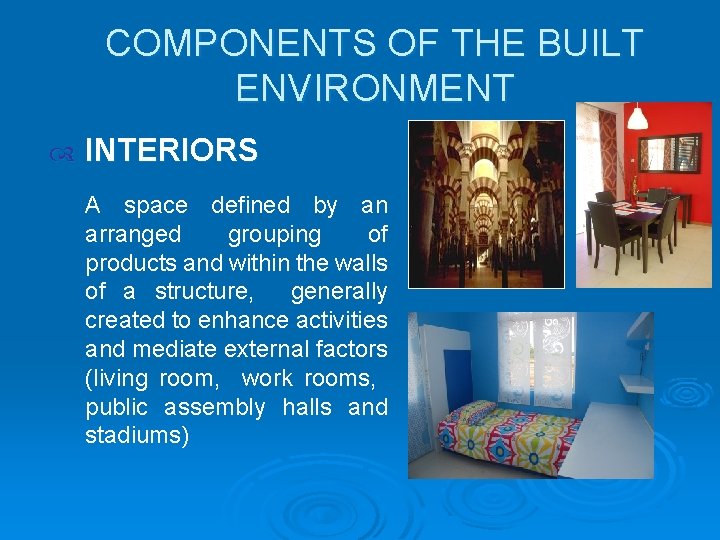 COMPONENTS OF THE BUILT ENVIRONMENT INTERIORS A space defined by an arranged grouping of