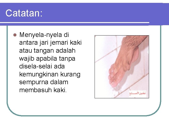 Catatan: l Menyela-nyela di antara jari jemari kaki atau tangan adalah wajib apabila tanpa