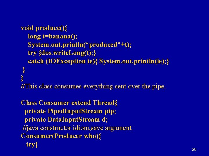 void produce(){ long t=banana(); System. out. println(“produced”+t); try {dos. write. Long(t); } catch (IOException