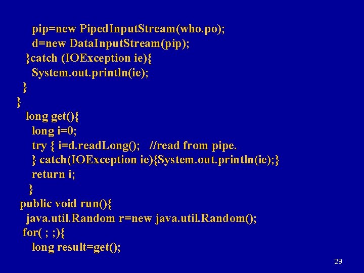 pip=new Piped. Input. Stream(who. po); d=new Data. Input. Stream(pip); }catch (IOException ie){ System. out.