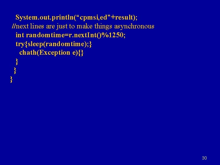 System. out. println(“cpmsi, ed”+result); //next lines are just to make things asynchronous int randomtime=r.