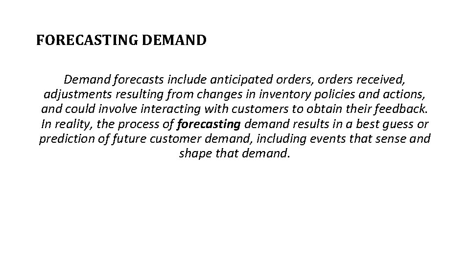 FORECASTING DEMAND Demand forecasts include anticipated orders, orders received, adjustments resulting from changes in